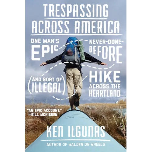 Trespassing Across America: One Man's Epic, Never-Done-Before (and Sort of Illegal) Hike Across the Heartland - Paperback