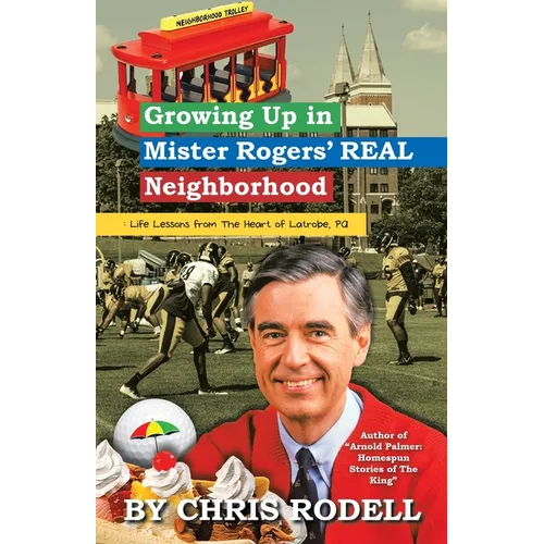 Growing up in Mister Rogers' Real Neighborhood: : Life Lessons from the Heart of Latrobe, Pa - Paperback