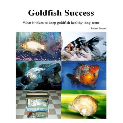 Goldfish Success: What it takes to keep goldfish healthy long-term - Paperback