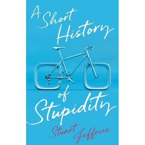 A Short History of Stupidity - Hardcover
