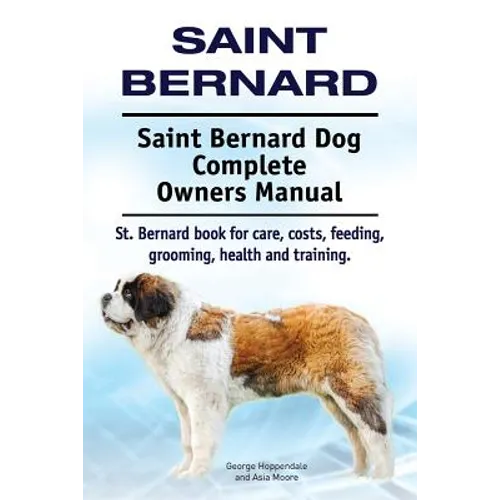 Saint Bernard. Saint Bernard Dog Complete Owners Manual. St. Bernard book for care, costs, feeding, grooming, health and training. - Paperback