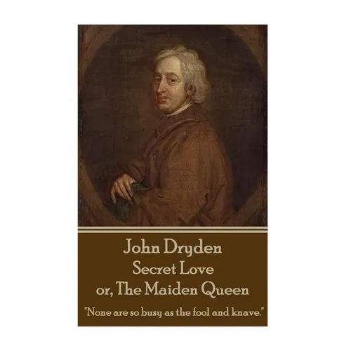 John Dryden - Secret Love or, The Maiden Queen: "Better shun the bait, than struggle in the snare." - Paperback