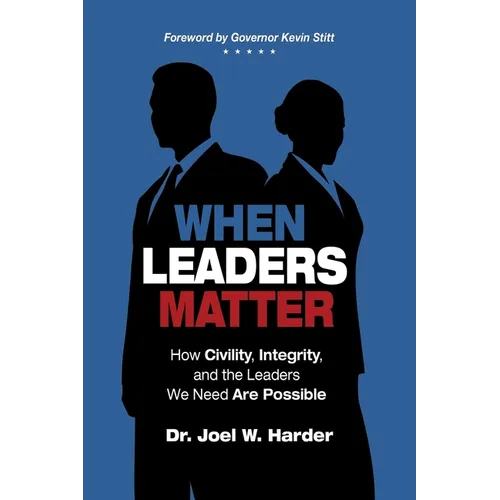 When Leaders Matter: How Civility, Integrity, and the Leaders We Need Are Possible - Paperback