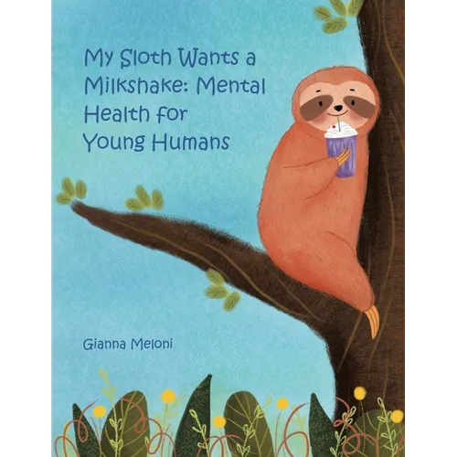 My Sloth Wants a Milkshake: Mental Health for Young Humans - Paperback