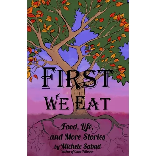 First We Eat: Food, Life, and More Stories - Paperback