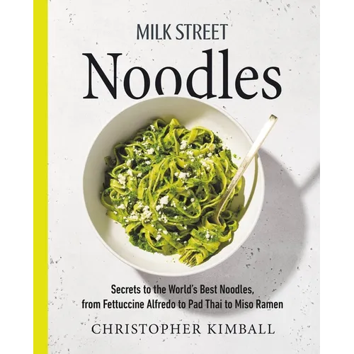 Milk Street Noodles: Secrets to the World's Best Noodles, from Fettuccine Alfredo to Pad Thai to Miso Ramen - Hardcover