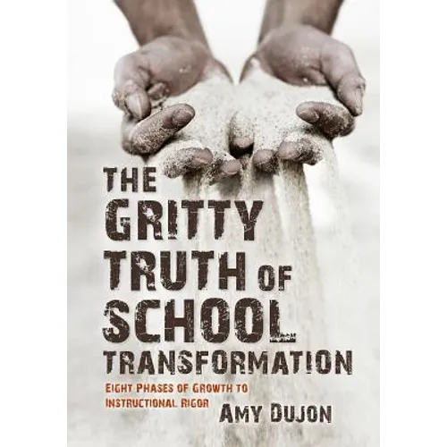 The Gritty Truth of School Transformation: Eight Phases of Growth to Instructional Rigor - Paperback