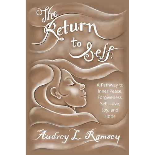 The Return to Self: A Pathway to Inner Peace, Forgiveness, Self- Love, Joy, and Hope - Paperback