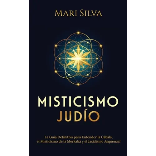 Misticismo Judío: La guía definitiva para entender la Cábala, el misticismo de la Merkabá y el jasidismo asquenazí - Hardcover