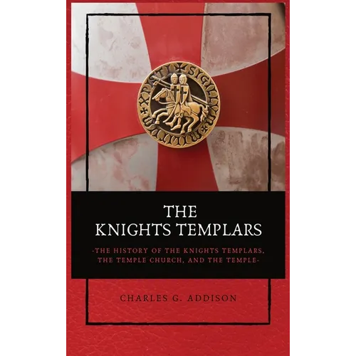 The Knights Templars: The History of the Knights Templars, the Temple Church, and the Temple - Hardcover