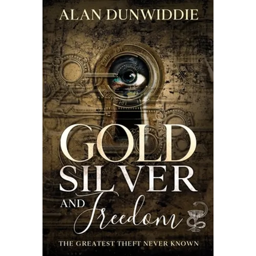 Gold, Silver and Freedom: The Greatest Theft Never Known - Paperback