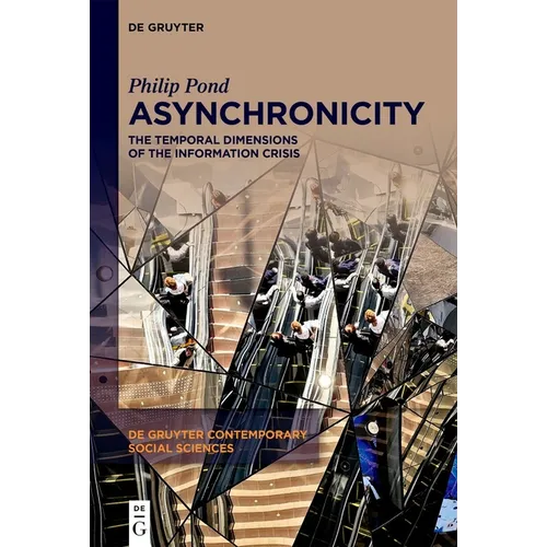 Asynchronicity: The Temporal Dimensions of the Information Crisis - Hardcover