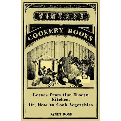 Leaves From Our Tuscan Kitchen; Or, How To Cook Vegetables - Paperback