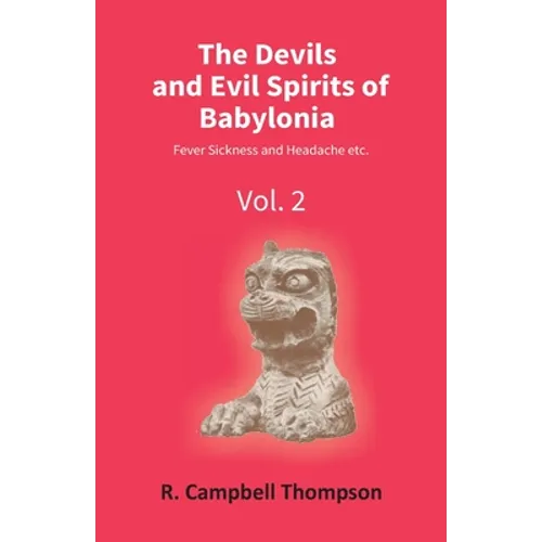 The Devils And Evil Spirits Of Babylonia: Fever Sickness And Headache Etc. (Vol.2Nd) - Paperback