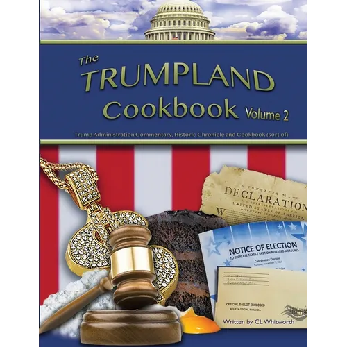 The Trumpland Cookbook, Volume 2: Trump Administration Commentary, Historic Chronicle and Cookbook (sort of) - Paperback