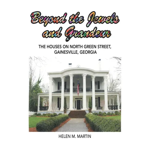 Beyond the Jewels and Grandeur: The Houses on North Green Street, Gainesville, Georgia - Hardcover