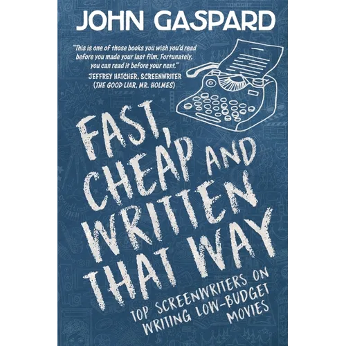 Fast, Cheap & Written That Way: Top Screenwriters on Writing for Low-Budget Movies - Paperback
