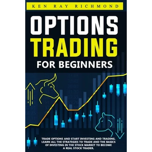 Options Trading For Beginners: How To Trade Options, Start Investing and Trading. Learn All The Strategies To Trade and The Basics Of Investing In Th - Paperback