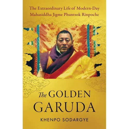 The Golden Garuda: The Extraordinary Life of Modern-Day Mahasiddha Jigme Phuntsok Rinpoche - Paperback