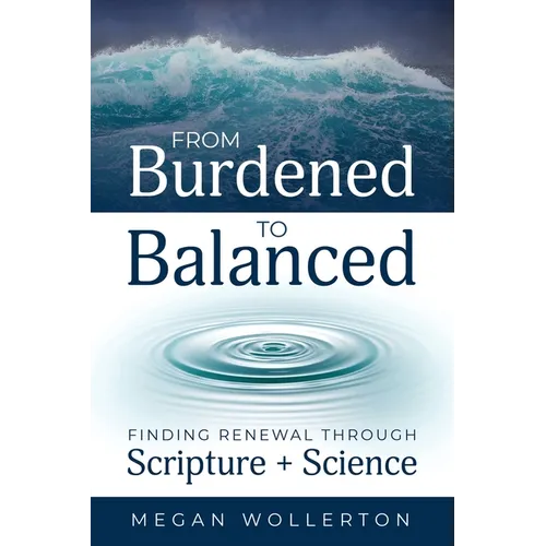 From Burdened to Balanced: Finding Renewal through Scripture + Science - Paperback