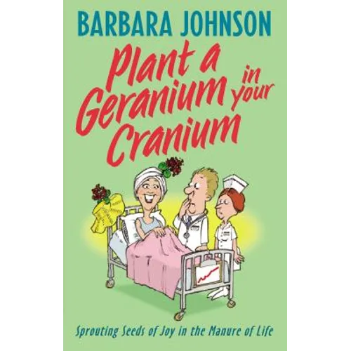 Plant a Geranium in Your Cranium: Planting Seeds of Joy in the Manure of Life - Paperback
