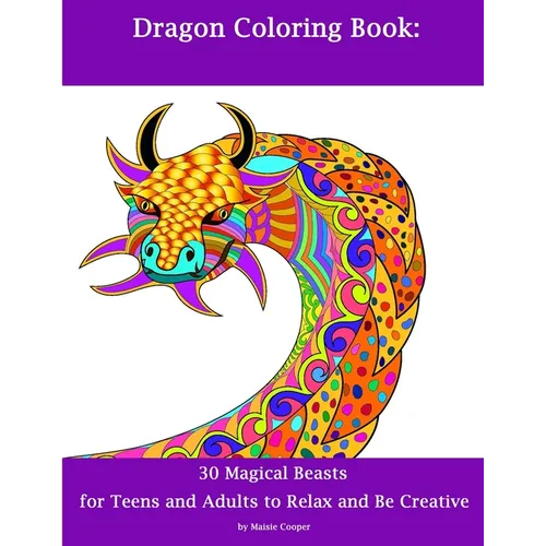Dragon Coloring Book: 30 Dragons for Teens and Adults to Relax and Be Creative - Paperback
