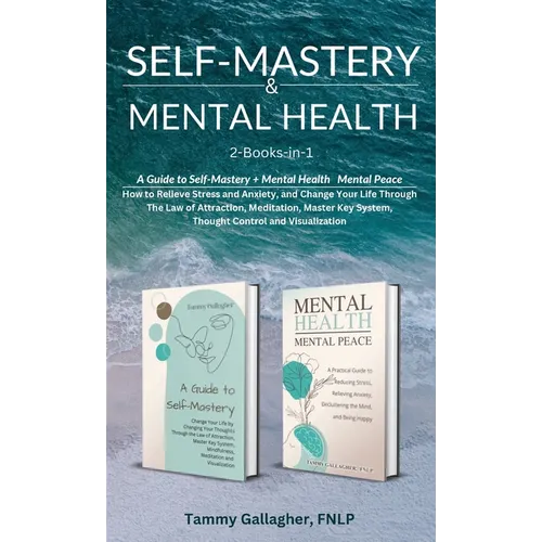 Self-Mastery and Mental Health 2-Books-in-1: How to Relieve Stress and Anxiety, and Change Your Life Through the Law of Attraction, Meditation, Master - Hardcover