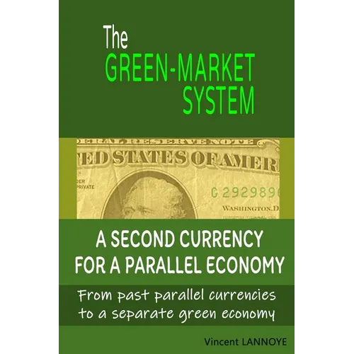 The Green-Market System: A Second Currency for a Parallel Economy - Paperback