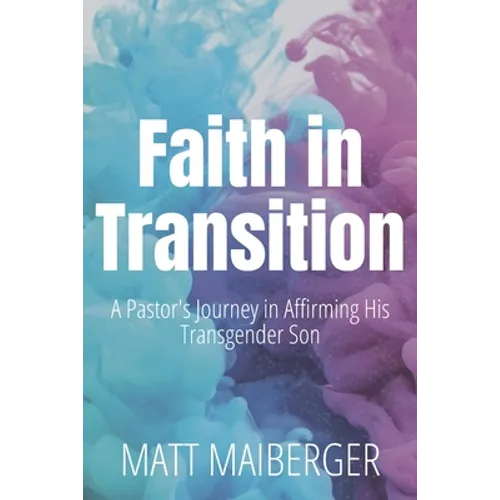 Faith in Transition: A Pastor's Journey in Affirming His Transgender Son - Paperback