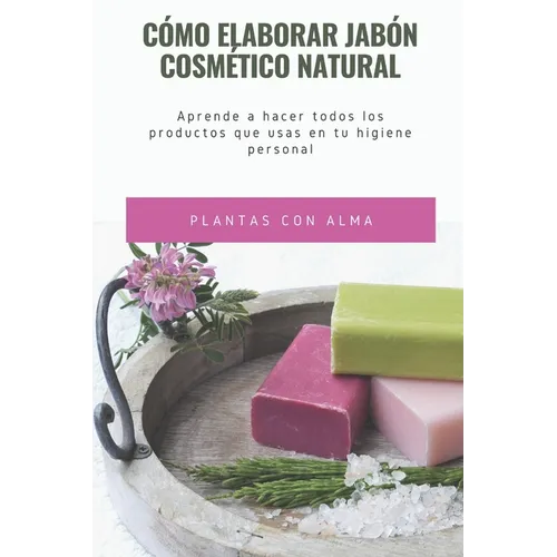 Cómo elaborar jabón cosmético natural: Aprende a hacer todos los productos que usas en tu higiene personal - Paperback