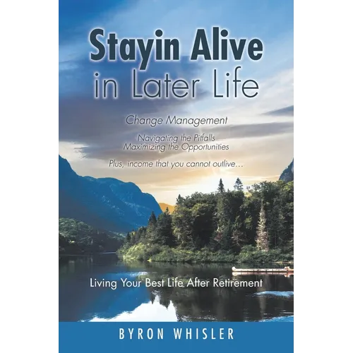 Stayin Alive in Later Life: Navigating the Pitfalls Maximizing the Opportunities Plus, income that you cannot outlive... Living Your Best Life Aft - Paperback