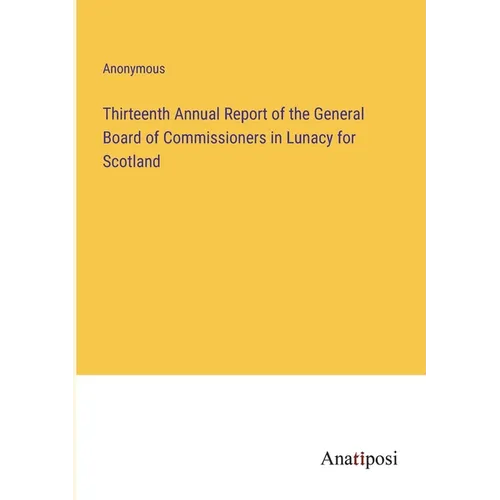 Thirteenth Annual Report of the General Board of Commissioners in Lunacy for Scotland - Paperback