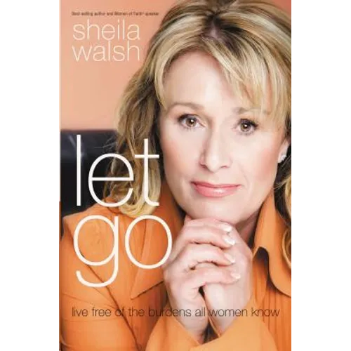 Let Go: Live Free of the Burdens All Women Know - Paperback