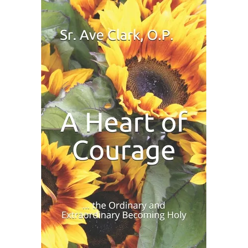 A Heart of Courage: ... the Ordinary and Extraordinary Becoming Holy - Paperback
