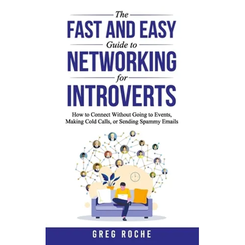 The Fast and Easy Guide to Networking for Introverts: How to Connect Without Going to Events, Making Cold Calls, or Sending Spammy Emails - Paperback