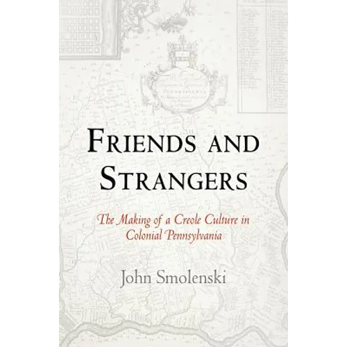 Friends and Strangers: The Making of a Creole Culture in Colonial Pennsylvania - Paperback