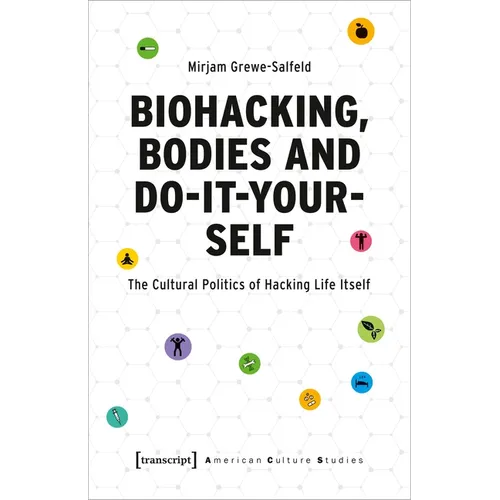 Biohacking, Bodies and Do-It-Yourself: The Cultural Politics of Hacking Life Itself - Paperback