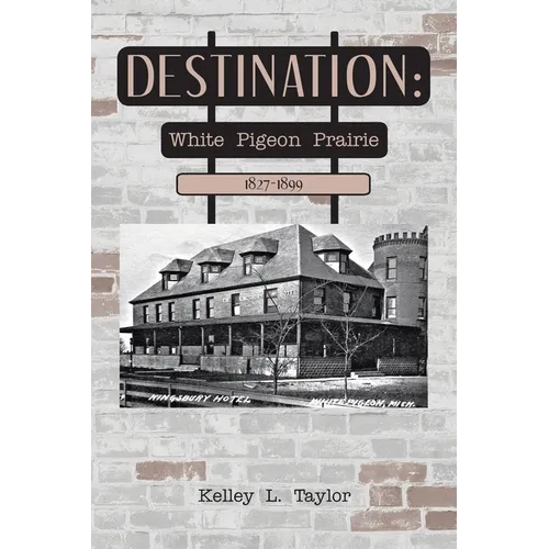 Destination: White Pigeon Prairie 1827-1899 - Paperback