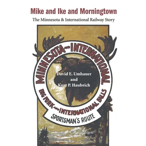 Mike and Ike and Morningtown: The Minnesota & International Railway Story - Paperback