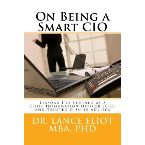 On Being a Smart CIO: Lessons I've Learned as a Chief Information Officer (CIO) and Trusted C-Suite Adviser - Paperback