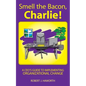 Smell the Bacon, Charlie!: A CEO's Guide to Implementing Organizational Change - Paperback
