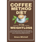 Coffee Method Diet for weight loss: Harnessing the Potentials of this Beverage to Boost Your Metabolism, Suppress Appetite, and Attain Long-Lasting We - Paperback