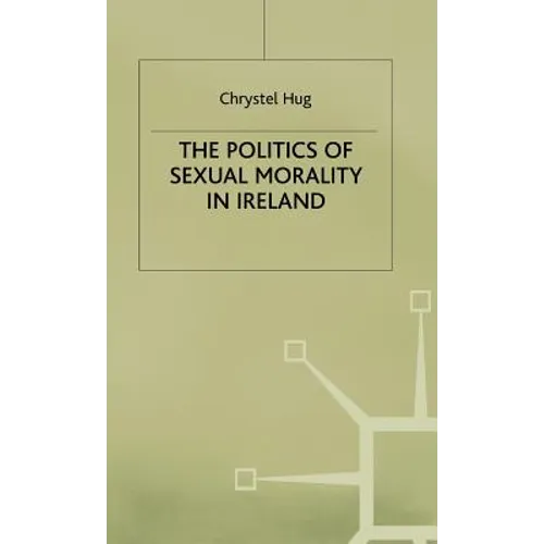 The Politics of Sexual Morality in Ireland - Hardcover