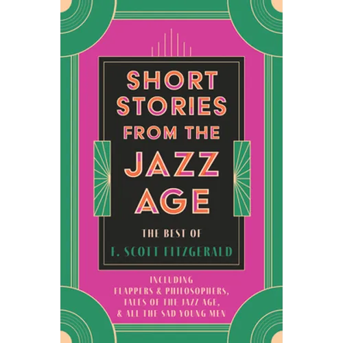 Short Stories from the Jazz Age - The Best of F. Scott Fitzgerald;Including Flappers and Philosophers, Tales of the Jazz Age, & All the Sad Young Men - Paperback