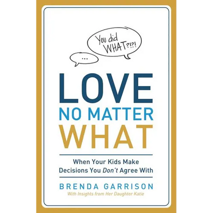 The Love No Matter What: When Your Kids Make Decisions You Don't Agree With - Paperback