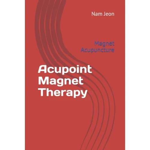 Acupoint Magnet Therapy: Magnet Acupuncture - Paperback