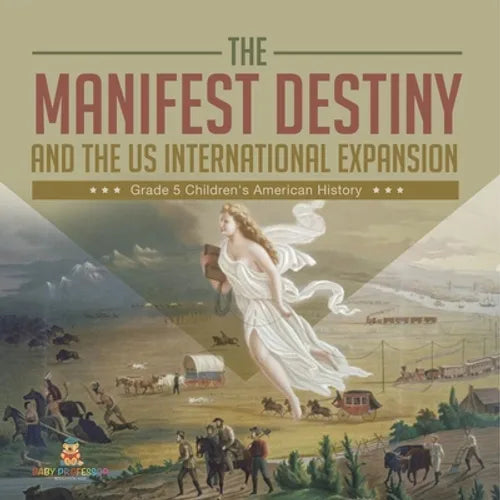 The Manifest Destiny and The US International Expansion Grade 5 Children's American History - Paperback