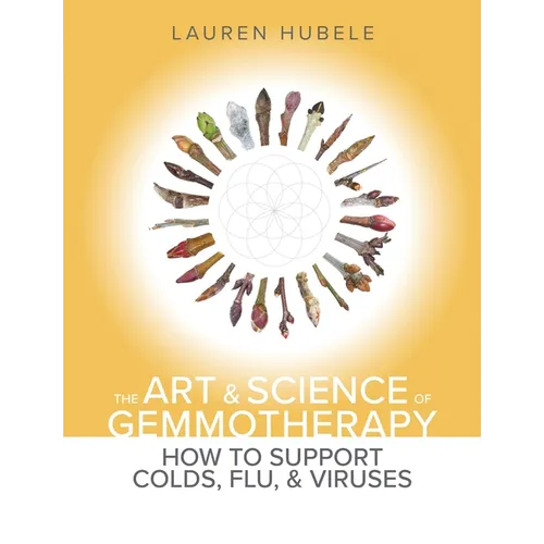 The Art and Science of Gemmotherapy: How to Support Colds, Flus and Viruses: How to Support Colds, Flu and Viruses: How to Support Colds, Flu and Viru - Paperback