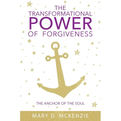 The Transformational Power of Forgiveness: The Anchor of the Soul - Paperback