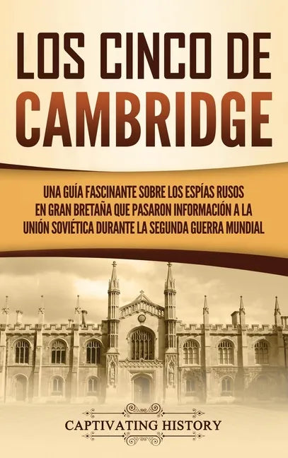 Los Cinco de Cambridge: Una guía fascinante sobre los espías rusos en Gran Bretaña que pasaron información a la Unión Soviética durante la Seg - Hardcover